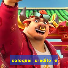 coloquei credito e nao caiu vivo